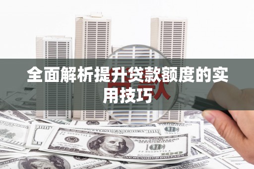 凌河全面解析提升贷款额度的实用技巧