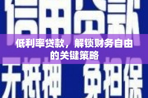 凌河低利率贷款，解锁财务自由的关键策略