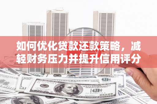 凌河如何优化贷款还款策略，减轻财务压力并提升信用评分