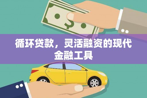 凌河循环贷款，灵活融资的现代金融工具