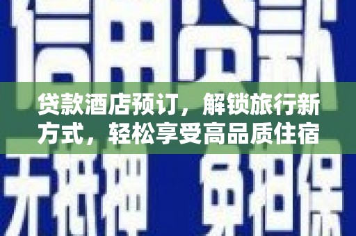 凌河贷款酒店预订，解锁旅行新方式，轻松享受高品质住宿