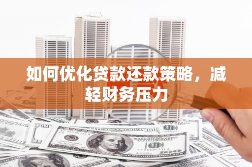 凌河如何优化贷款还款策略，减轻财务压力
