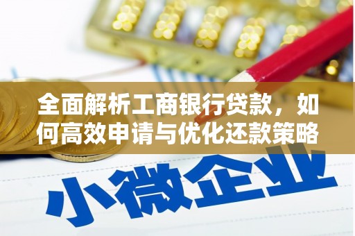 凌河全面解析工商银行贷款，如何高效申请与优化还款策略