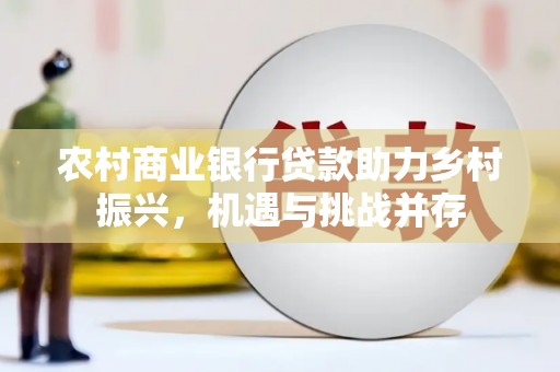 凌河农村商业银行贷款助力乡村振兴，机遇与挑战并存