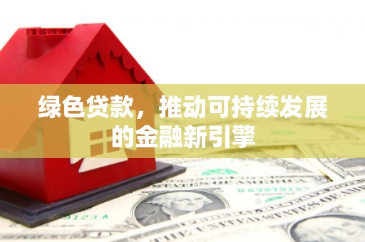 凌河绿色贷款，推动可持续发展的金融新引擎