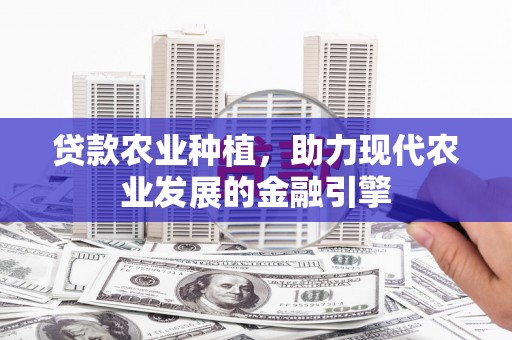 凌河贷款农业种植，助力现代农业发展的金融引擎