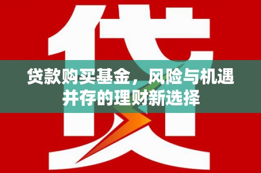 凌河贷款购买基金，风险与机遇并存的理财新选择