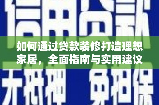 凌河如何通过贷款装修打造理想家居，全面指南与实用建议